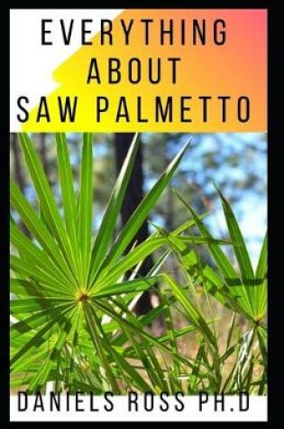 Cover of Everything about Saw Palmetto