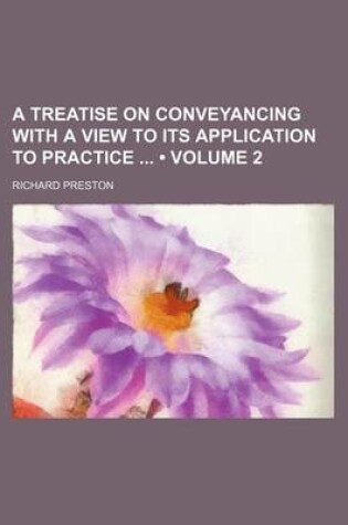 Cover of A Treatise on Conveyancing with a View to Its Application to Practice (Volume 2)