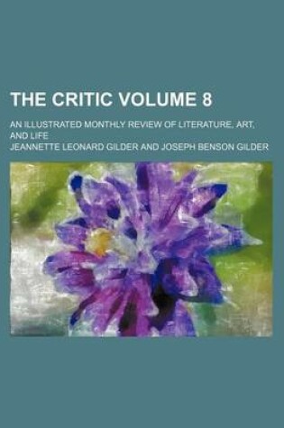 Cover of The Critic; An Illustrated Monthly Review of Literature, Art, and Life Volume 8