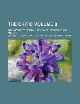 Book cover for The Critic; An Illustrated Monthly Review of Literature, Art, and Life Volume 8