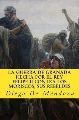 Cover of La guerra de Granada hecha por el rey Felipe II contra los moriscos, sus rebelde