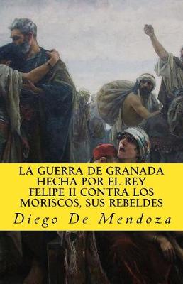 Book cover for La guerra de Granada hecha por el rey Felipe II contra los moriscos, sus rebelde