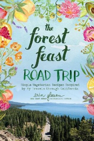 Cover of The Forest Feast Road Trip: Simple Vegetarian Recipes Inspired by My Travels through California