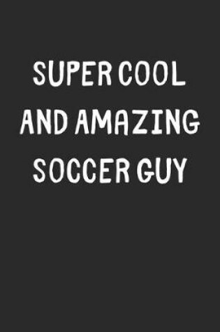 Cover of Super Cool And Amazing Soccer Guy