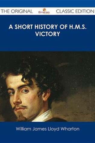 Cover of A Short History of H.M.S. Victory - The Original Classic Edition