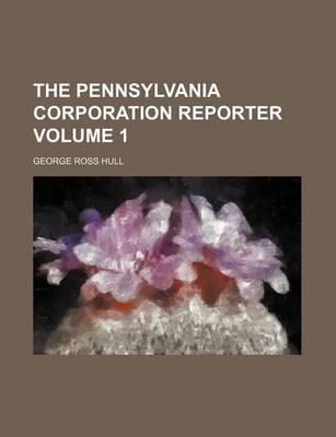 Book cover for The Pennsylvania Corporation Reporter Volume 1