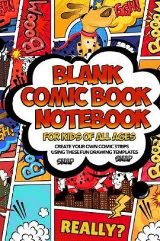 Cover of Blank Comic Book Notebook For Kids Of All Ages Create Your Own Comic Strips Using These Fun Drawing Templates SNAP SNAP