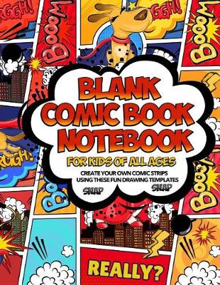 Book cover for Blank Comic Book Notebook For Kids Of All Ages Create Your Own Comic Strips Using These Fun Drawing Templates SNAP SNAP