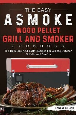 Cover of The Easy ASMOKE Wood Pellet Grill & Smoker Cookbook