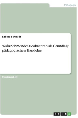 Cover of Wahrnehmendes Beobachten als Grundlage padagogischen Handelns