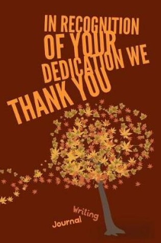 Cover of In Recognition of Your Dedication We Thank You- Writing Journal