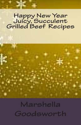 Book cover for Happy New Year Juicy, Succulent Grilled Beef Recipes