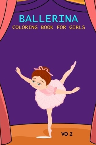 Cover of Ballerina Coloring Book For Girls Vo 2