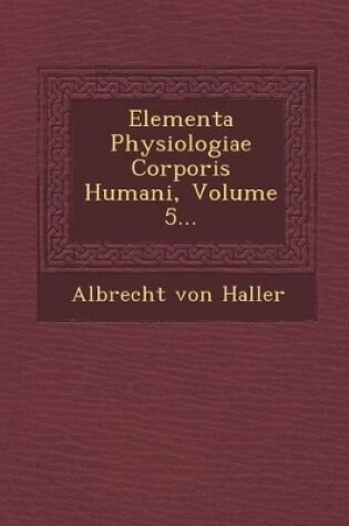 Cover of Elementa Physiologiae Corporis Humani, Volume 5...