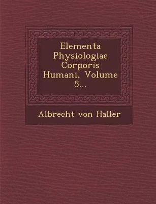 Book cover for Elementa Physiologiae Corporis Humani, Volume 5...