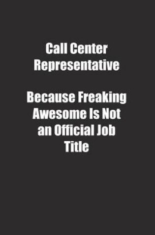 Cover of Call Center Representative Because Freaking Awesome Is Not an Official Job Title.