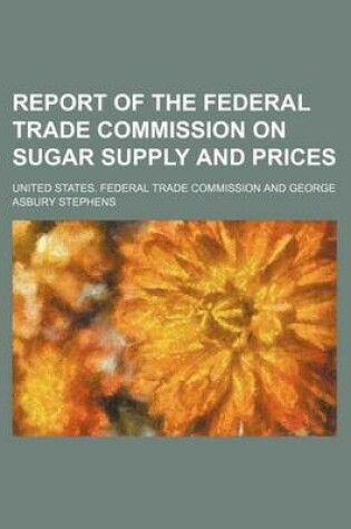 Cover of Report of the Federal Trade Commission on Sugar Supply and Prices