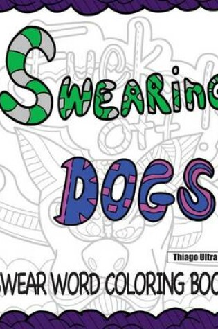 Cover of Swearing Dogs - Swear Word Coloring Book for Adults (Sweary Coloring Book)