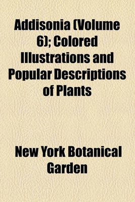 Book cover for Addisonia (Volume 6); Colored Illustrations and Popular Descriptions of Plants