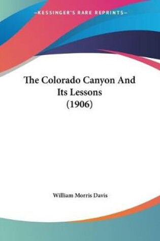 Cover of The Colorado Canyon And Its Lessons (1906)