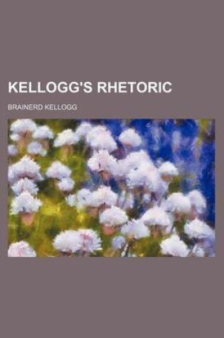 Cover of Kellogg's Rhetoric