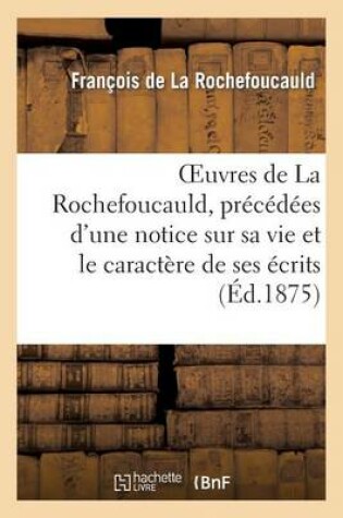 Cover of Oeuvres de La Rochefoucauld, precedees d'une notice sur sa vie et le caractere de ses ecrits.