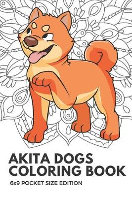 Book cover for Akita Dogs Coloring Book 6X9 Pocket Size Edition