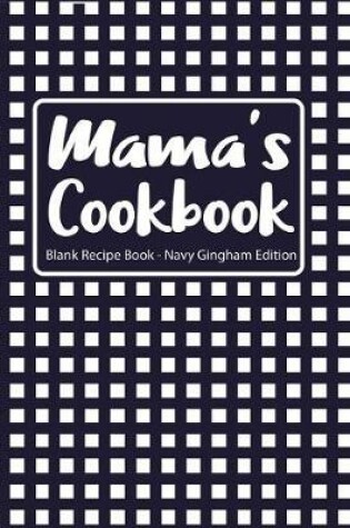 Cover of Mama's Cookbook Blank Recipe Book Navy Gingham Edition