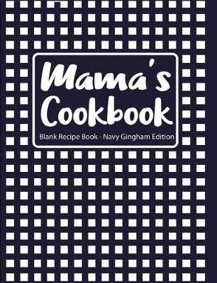 Book cover for Mama's Cookbook Blank Recipe Book Navy Gingham Edition