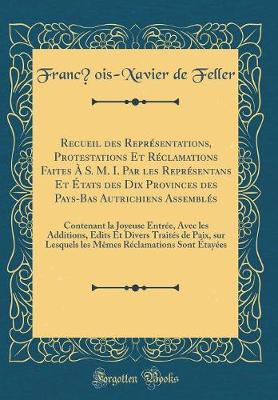 Book cover for Recueil Des Représentations, Protestations Et Réclamations Faites À S. M. I. Par Les Représentans Et États Des Dix Provinces Des Pays-Bas Autrichiens Assemblés