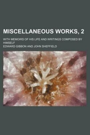 Cover of Miscellaneous Works, 2; With Memoirs of His Life and Writings Composed by Himself