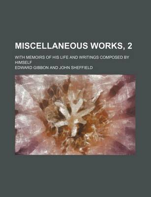 Book cover for Miscellaneous Works, 2; With Memoirs of His Life and Writings Composed by Himself