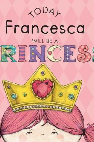 Cover of Today Francesca Will Be a Princess