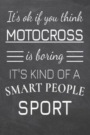 Cover of It's Ok If You Think Motocross Is Boring It's Kind Of A Smart People Sport