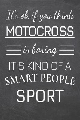 Book cover for It's Ok If You Think Motocross Is Boring It's Kind Of A Smart People Sport