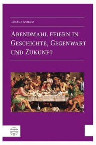 Cover of Abendmahl Feiern in Geschichte, Gegenwart Und Zukunft