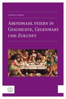 Book cover for Abendmahl Feiern in Geschichte, Gegenwart Und Zukunft