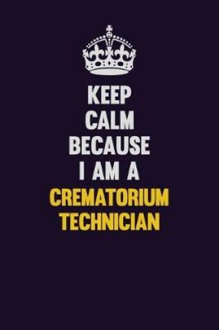 Cover of Keep Calm Because I Am A Crematorium Technician