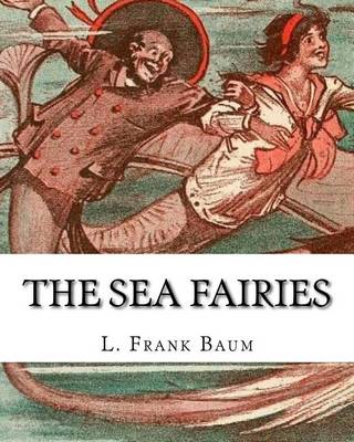 Book cover for The sea fairies, By L. Frank Baum and illustrated By John R. Neill