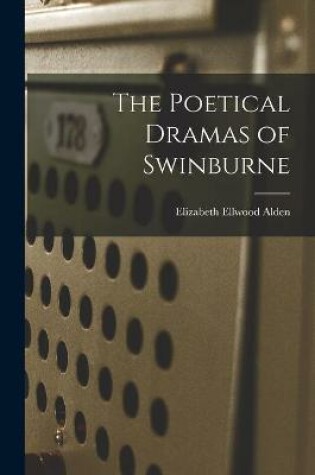 Cover of The Poetical Dramas of Swinburne