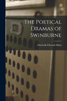 Cover of The Poetical Dramas of Swinburne