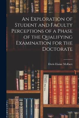 Cover of An Exploration of Student and Faculty Perceptions of a Phase of the Qualifying Examination for the Doctorate