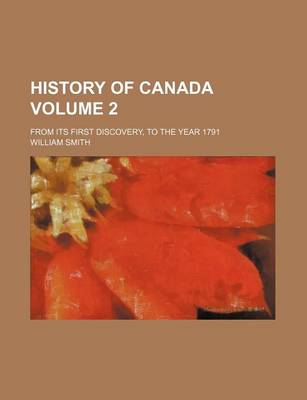 Book cover for History of Canada Volume 2; From Its First Discovery, to the Year 1791