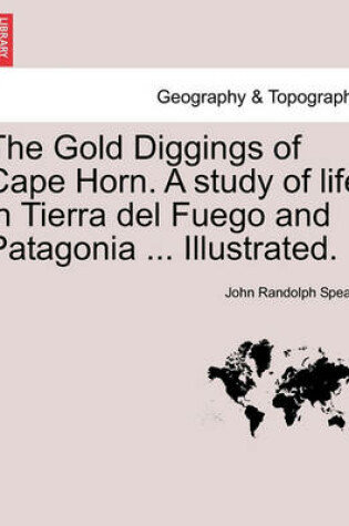 Cover of The Gold Diggings of Cape Horn. a Study of Life in Tierra del Fuego and Patagonia ... Illustrated.