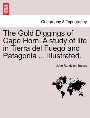 Book cover for The Gold Diggings of Cape Horn. a Study of Life in Tierra del Fuego and Patagonia ... Illustrated.