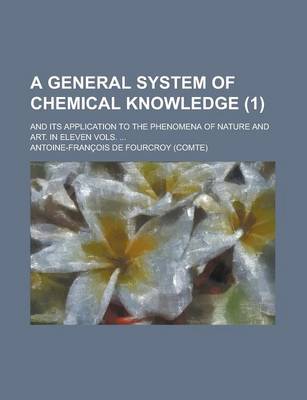 Book cover for A General System of Chemical Knowledge; And Its Application to the Phenomena of Nature and Art. in Eleven Vols. ... (1)