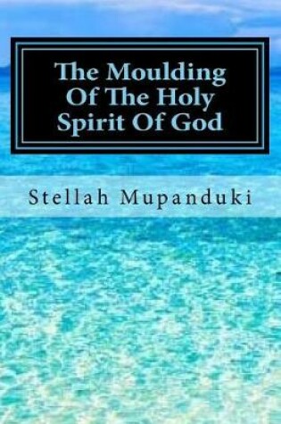 Cover of The Moulding of the Holy Spirit of God