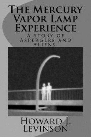 Cover of The Mercury Vapor Lamp Experience, A Story of Aspergers and Aliens