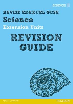 Book cover for Revise Edexcel: Edexcel GCSE Science Extension Units Revision Guide