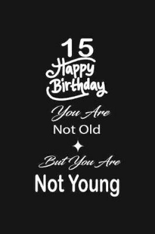 Cover of 15 Happy birthday you are not old but you are not young